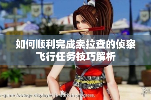 如何顺利完成索拉查的侦察飞行任务技巧解析
