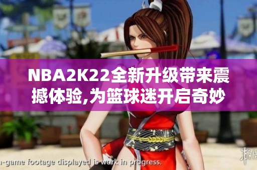 NBA2K22全新升级带来震撼体验,为篮球迷开启奇妙旅程!