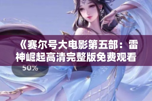 《赛尔号大电影第五部：雷神崛起高清完整版免费观看》