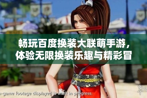 畅玩百度换装大联萌手游，体验无限换装乐趣与精彩冒险