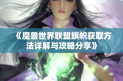 《魔兽世界联盟旗帜获取方法详解与攻略分享》