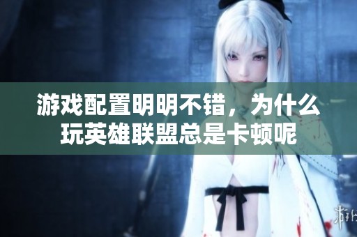 游戏配置明明不错，为什么玩英雄联盟总是卡顿呢