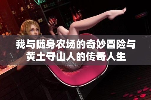 我与随身农场的奇妙冒险与黄土守山人的传奇人生