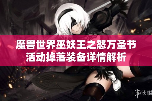 魔兽世界巫妖王之怒万圣节活动掉落装备详情解析