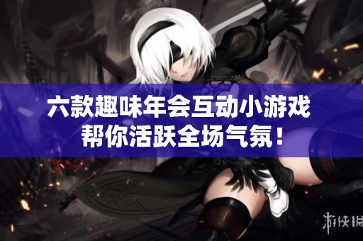 六款趣味年会互动小游戏 帮你活跃全场气氛！