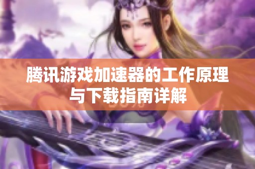 腾讯游戏加速器的工作原理与下载指南详解