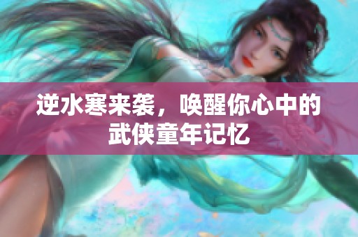逆水寒来袭，唤醒你心中的武侠童年记忆