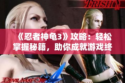 《忍者神龟3》攻略：轻松掌握秘籍，助你成就游戏终极高手