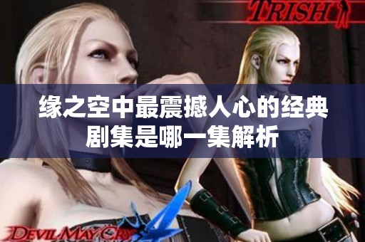 缘之空中最震撼人心的经典剧集是哪一集解析