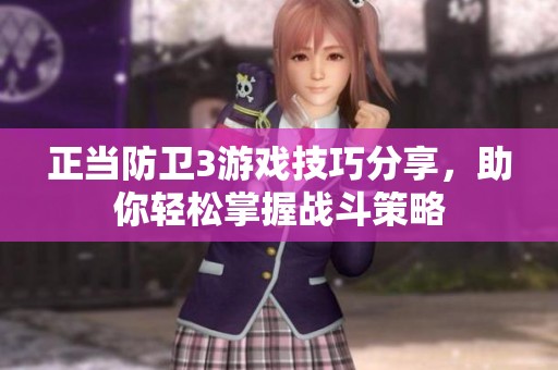 正当防卫3游戏技巧分享，助你轻松掌握战斗策略