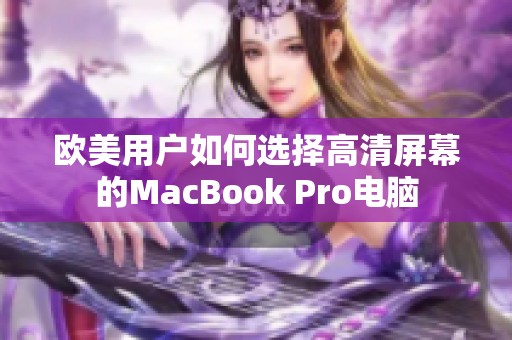 欧美用户如何选择高清屏幕的MacBook Pro电脑