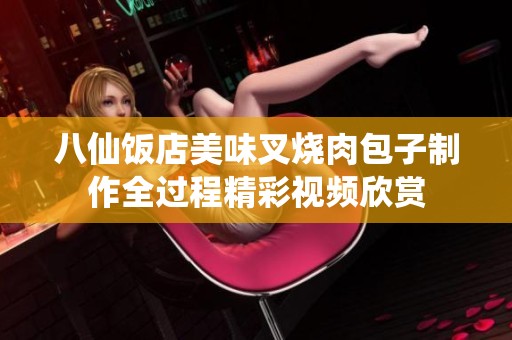 八仙饭店美味叉烧肉包子制作全过程精彩视频欣赏