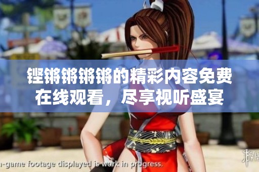 铿锵锵锵锵的精彩内容免费在线观看，尽享视听盛宴