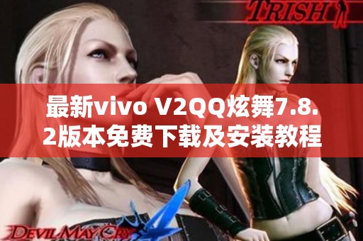 最新vivo V2QQ炫舞7.8.2版本免费下载及安装教程