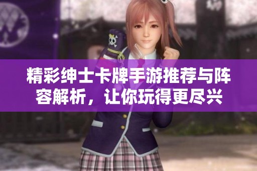精彩绅士卡牌手游推荐与阵容解析，让你玩得更尽兴