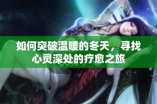 如何突破温暖的冬天，寻找心灵深处的疗愈之旅
