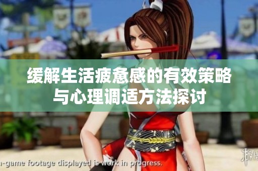 缓解生活疲惫感的有效策略与心理调适方法探讨