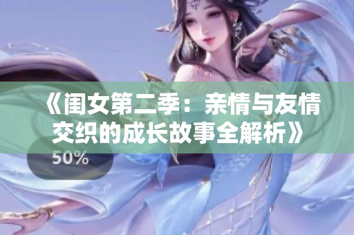 《闺女第二季：亲情与友情交织的成长故事全解析》