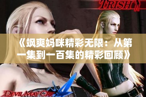 《飒爽妈咪精彩无限：从第一集到一百集的精彩回顾》