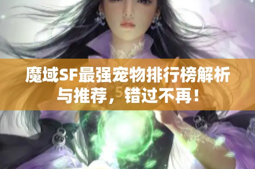 魔域SF最强宠物排行榜解析与推荐，错过不再！