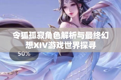 令狐孤寂角色解析与最终幻想XIV游戏世界探寻