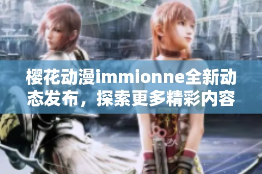 樱花动漫immionne全新动态发布，探索更多精彩内容与活动