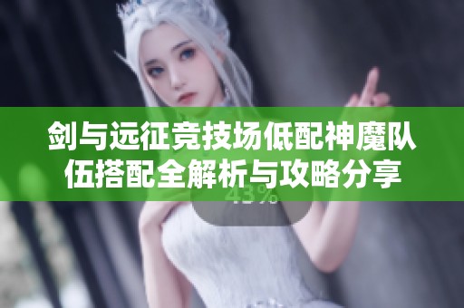 剑与远征竞技场低配神魔队伍搭配全解析与攻略分享