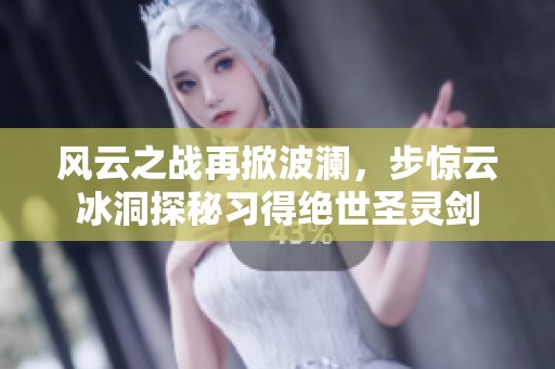 风云之战再掀波澜，步惊云冰洞探秘习得绝世圣灵剑