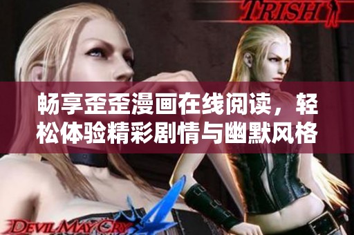 畅享歪歪漫画在线阅读，轻松体验精彩剧情与幽默风格