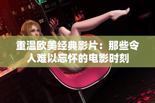 重温欧美经典影片：那些令人难以忘怀的电影时刻