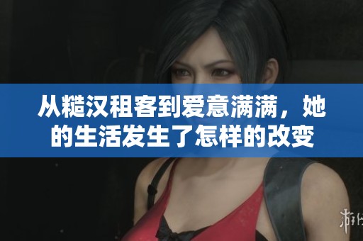 从糙汉租客到爱意满满，她的生活发生了怎样的改变