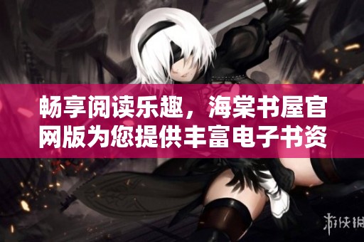 畅享阅读乐趣，海棠书屋官网版为您提供丰富电子书资源