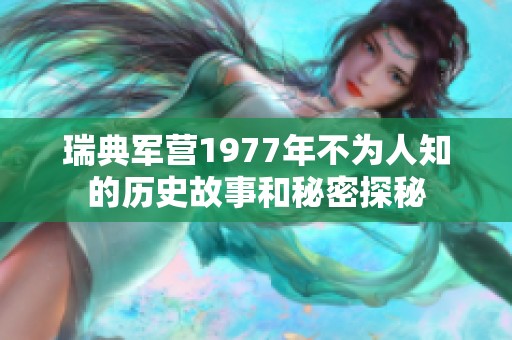 瑞典军营1977年不为人知的历史故事和秘密探秘