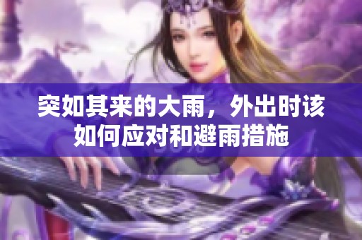 突如其来的大雨，外出时该如何应对和避雨措施
