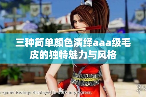 三种简单颜色演绎aaa级毛皮的独特魅力与风格