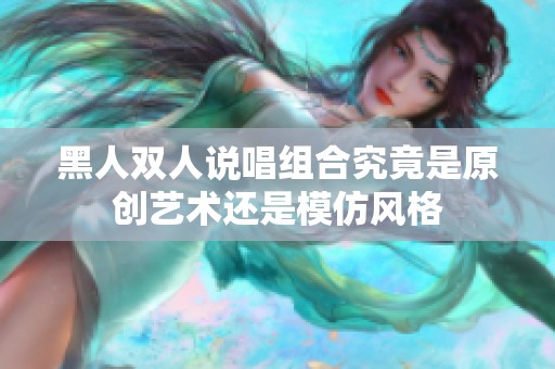 黑人双人说唱组合究竟是原创艺术还是模仿风格