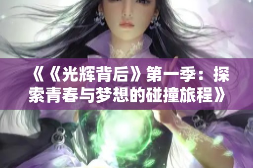 《《光辉背后》第一季：探索青春与梦想的碰撞旅程》