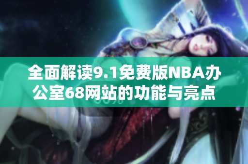 全面解读9.1免费版NBA办公室68网站的功能与亮点