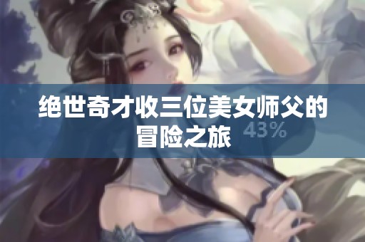 绝世奇才收三位美女师父的冒险之旅