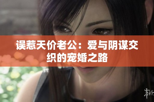 误惹天价老公：爱与阴谋交织的宠婚之路