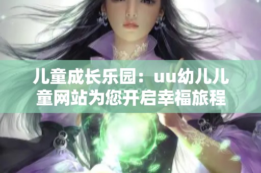 儿童成长乐园：uu幼儿儿童网站为您开启幸福旅程