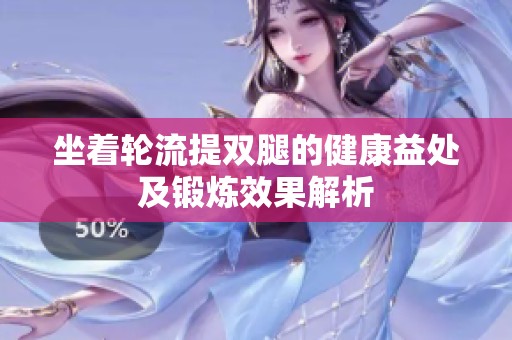 坐着轮流提双腿的健康益处及锻炼效果解析