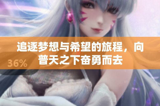 追逐梦想与希望的旅程，向普天之下奋勇而去