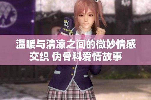 温暖与清凉之间的微妙情感交织 伪骨科爱情故事