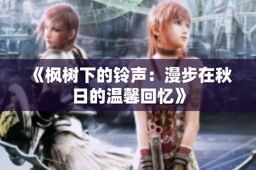《枫树下的铃声：漫步在秋日的温馨回忆》