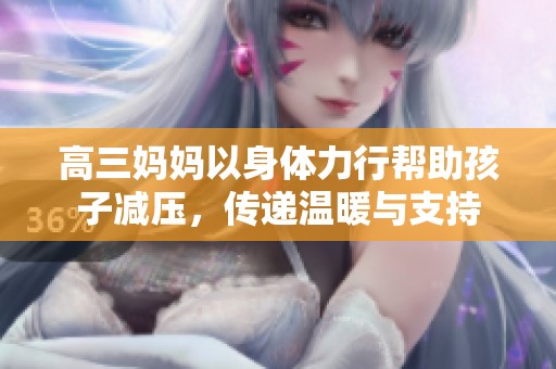 高三妈妈以身体力行帮助孩子减压，传递温暖与支持