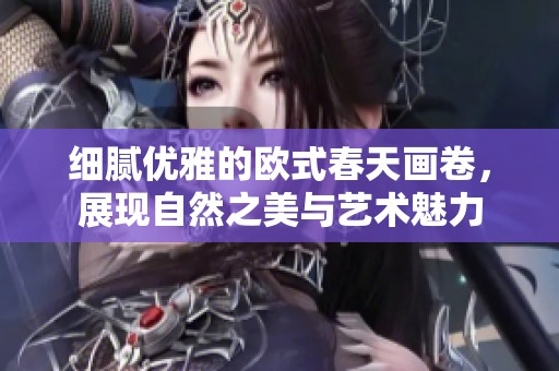 细腻优雅的欧式春天画卷，展现自然之美与艺术魅力