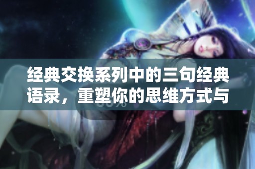经典交换系列中的三句经典语录，重塑你的思维方式与人生观