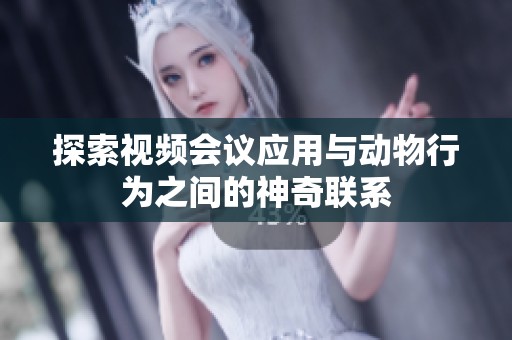 探索视频会议应用与动物行为之间的神奇联系