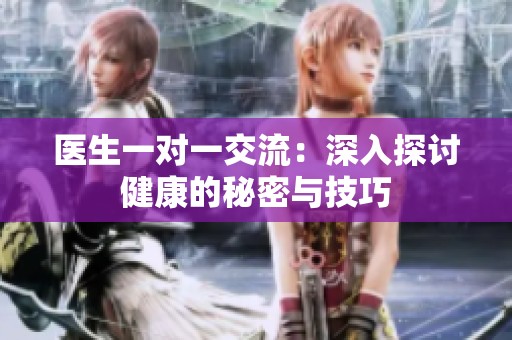 医生一对一交流：深入探讨健康的秘密与技巧